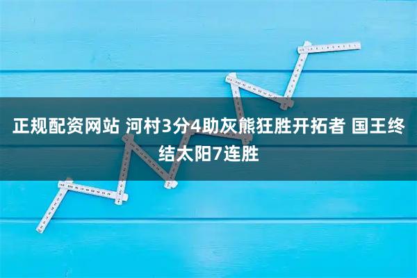 正规配资网站 河村3分4助灰熊狂胜开拓者 国王终结太阳7连胜